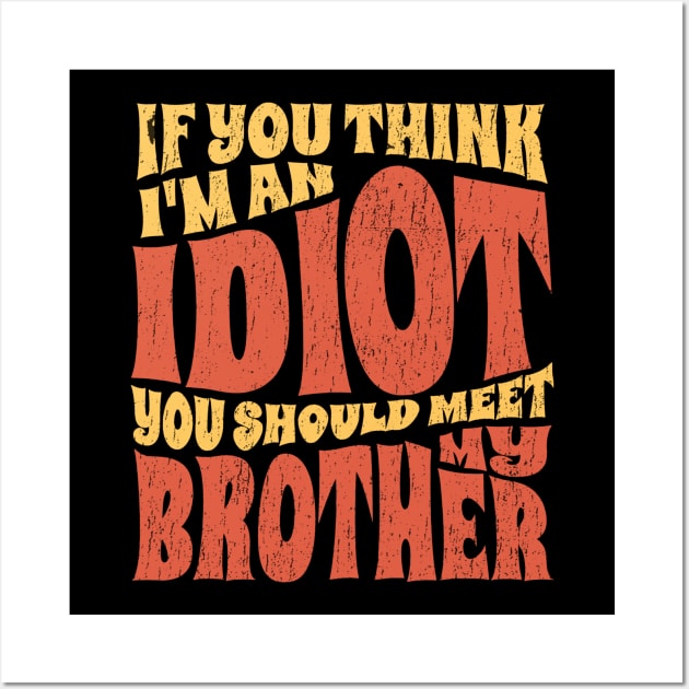 if You Think Im An Idiot you should meet my brother - retro Wall Art by SUMAMARU